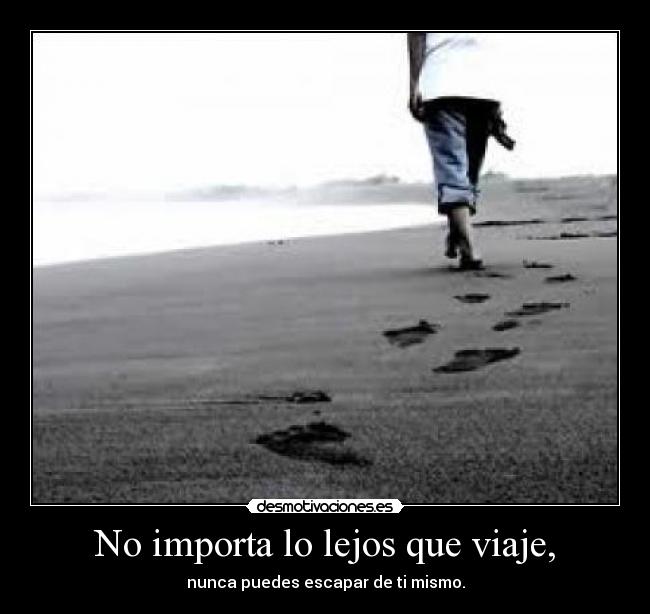 No importa lo lejos que viaje, -