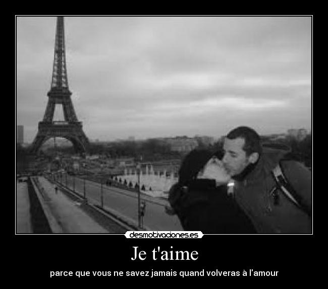 Je taime - parce que vous ne savez jamais quand volveras à lamour