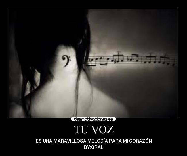 TU VOZ - ES UNA MARAVILLOSA MELODÍA PARA MI CORAZÓN
BY:GRAL