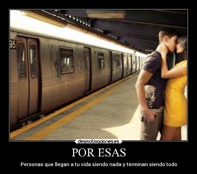 POR ESAS - Personas que llegan a tu vida siendo nada y terminan siendo todo