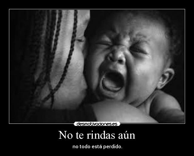No te rindas aún - no todo está perdido.