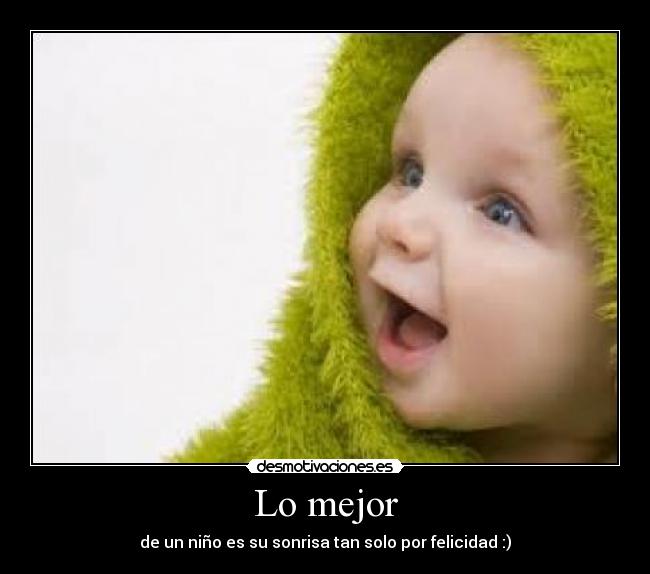 Lo mejor - de un niño es su sonrisa tan solo por felicidad :)