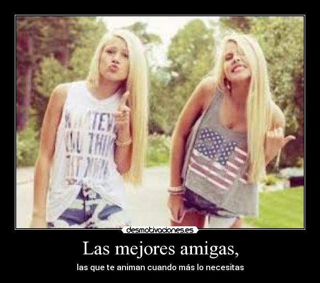 Las mejores amigas, - las que te animan cuando más lo necesitas