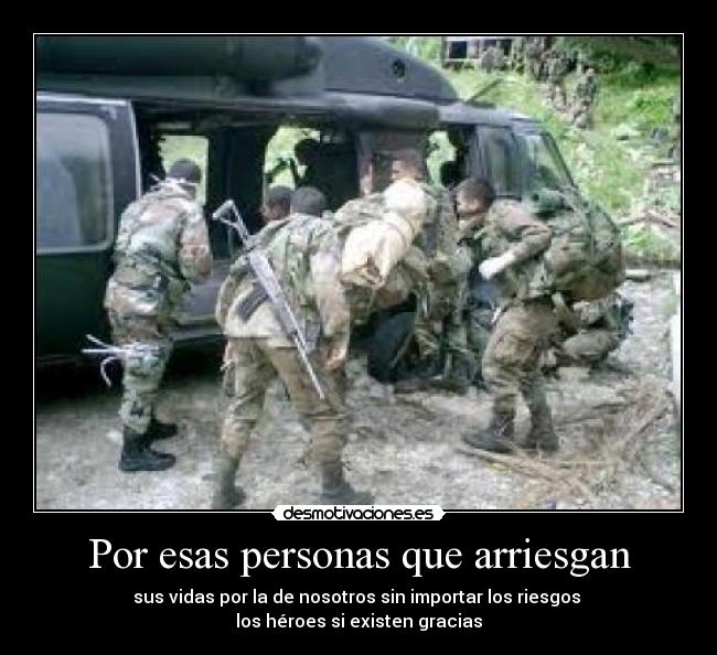 Por esas personas que arriesgan - sus vidas por la de nosotros sin importar los riesgos 
los héroes si existen gracias