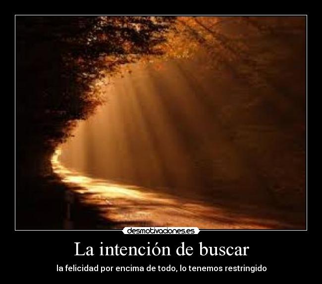 La intención de buscar - la felicidad por encima de todo, lo tenemos restringido