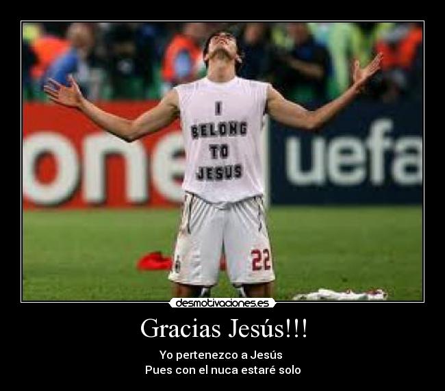 Gracias Jesús!!! - Yo pertenezco a Jesús
Pues con el nuca estaré solo