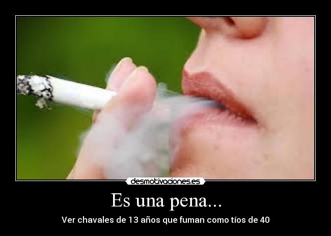 Es una pena... - Ver chavales de 13 años que fuman como tíos de 40