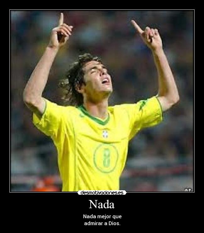 Nada - Nada mejor que
admirar a Dios.