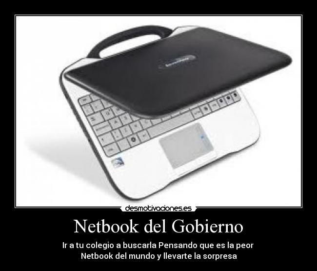 Netbook del Gobierno - Ir a tu colegio a buscarla Pensando que es la peor
Netbook del mundo y llevarte la sorpresa