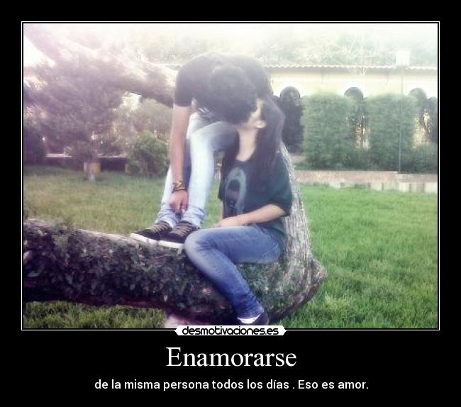 Enamorarse - de la misma persona todos los días . Eso es amor.