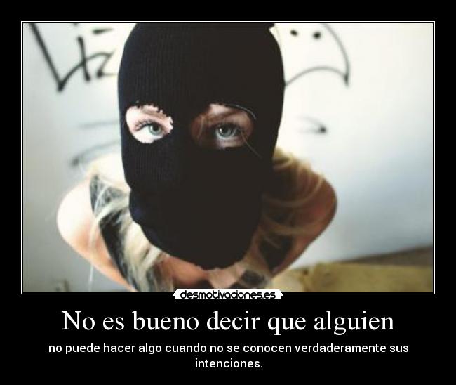 No es bueno decir que alguien - no puede hacer algo cuando no se conocen verdaderamente sus intenciones.