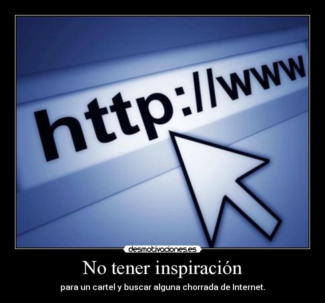 No tener inspiración - para un cartel y buscar alguna chorrada de Internet.