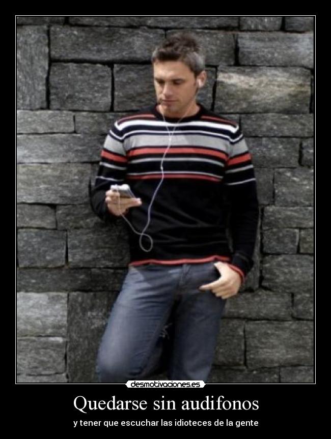 Quedarse sin audifonos - y tener que escuchar las idioteces de la gente