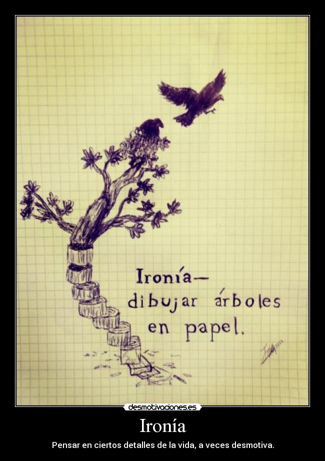 Ironía - Pensar en ciertos detalles de la vida, a veces desmotiva.