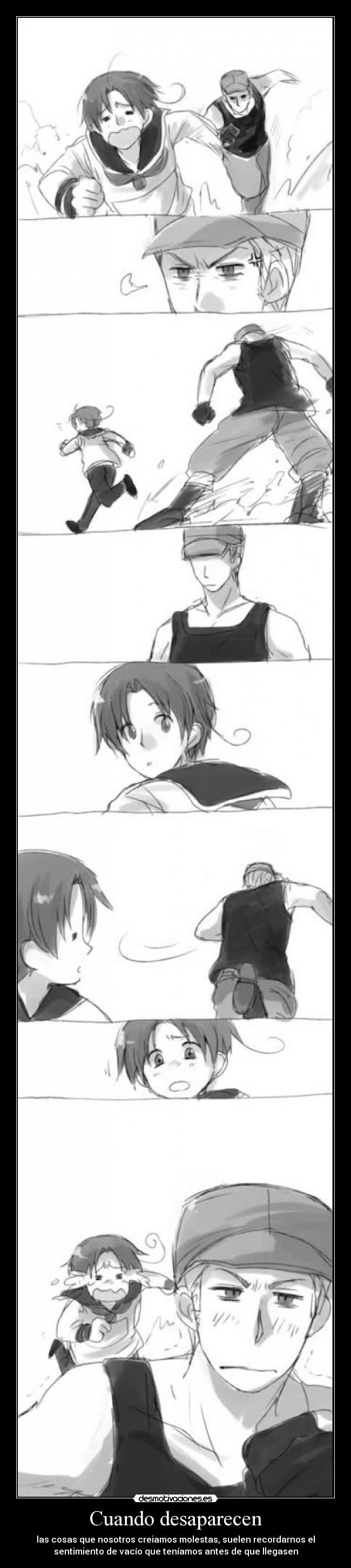 Cuando desaparecen - las cosas que nosotros creiamos molestas, suelen recordarnos el
sentimiento de vacío que teníamos antes de que llegasen