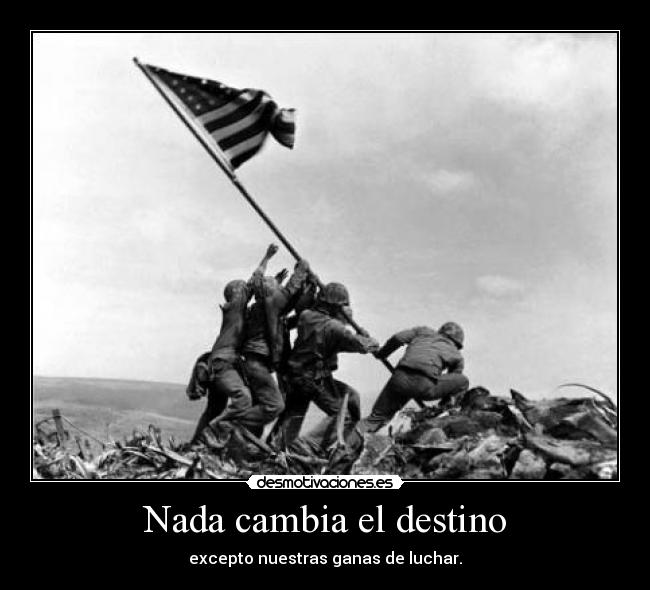 Nada cambia el destino - excepto nuestras ganas de luchar.