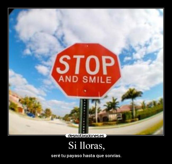 Si lloras, - seré tu payaso hasta que sonrías.