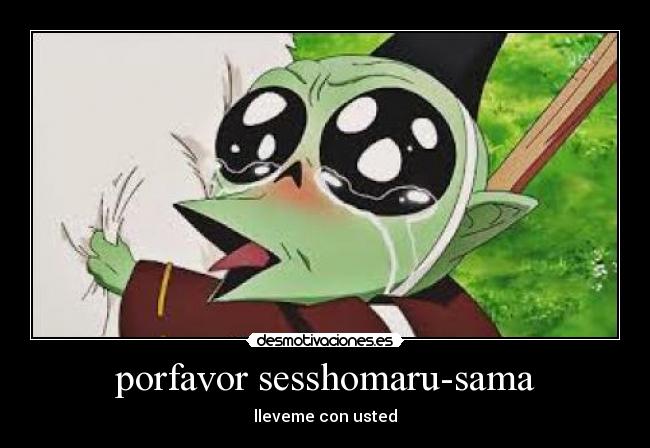 porfavor sesshomaru-sama - lleveme con usted
