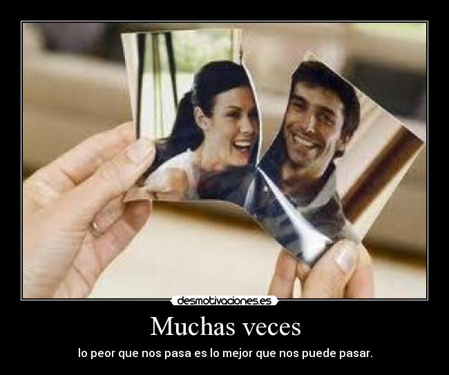 Muchas veces - lo peor que nos pasa es lo mejor que nos puede pasar.