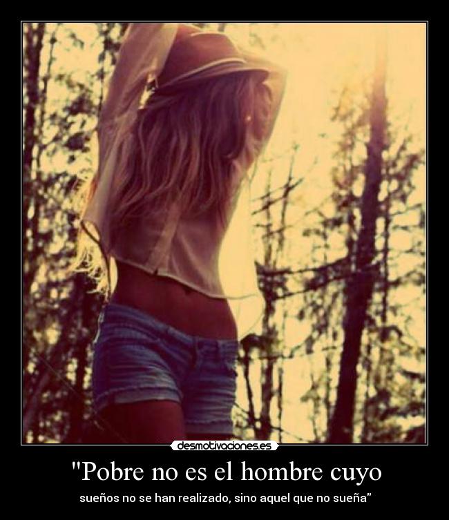 Pobre no es el hombre cuyo - sueños no se han realizado, sino aquel que no sueña