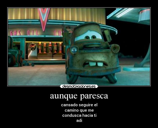 aunque paresca - cansado seguire el
camino que me
condusca hacia ti
adi