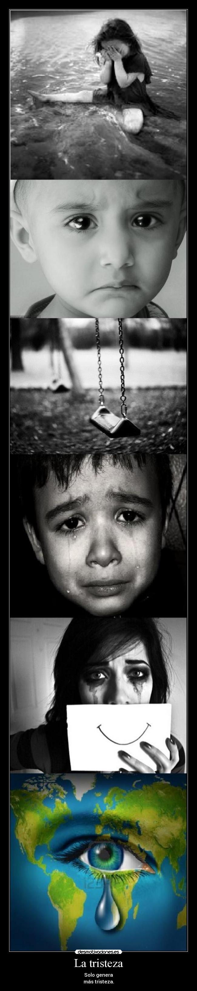La tristeza - Solo genera
más tristeza.