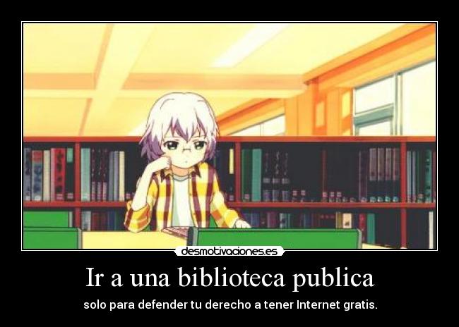 Ir a una biblioteca publica - solo para defender tu derecho a tener Internet gratis.