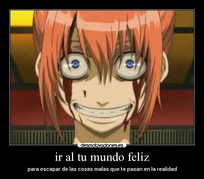 ir al tu mundo feliz - para escapar de las cosas malas que te pasan en la realidad