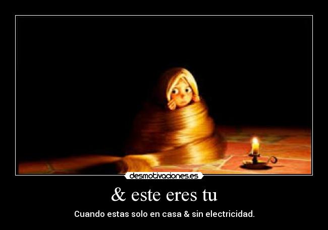 & este eres tu - Cuando estas solo en casa & sin electricidad.