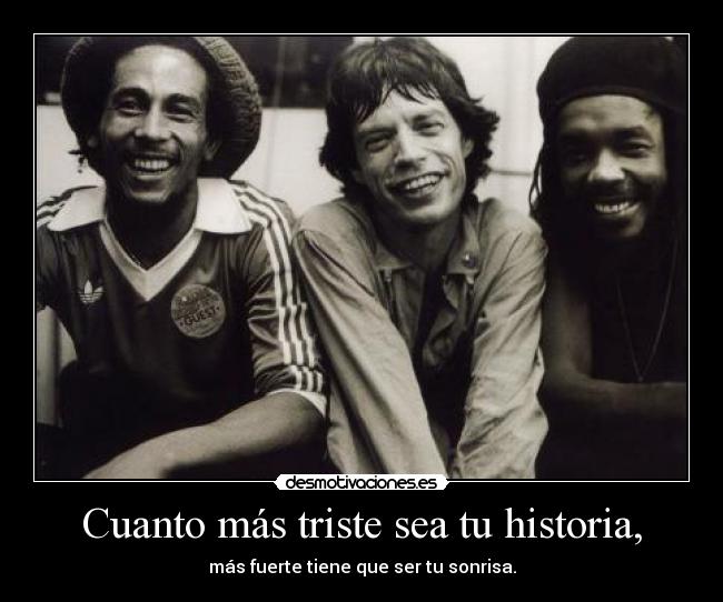 Cuanto más triste sea tu historia, -