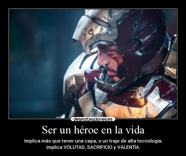 Ser un héroe en la vida - Implica más que tener una capa, o un traje de alta tecnología.
implica VOLUTAD, SACRIFICIO y VALENTÍA.