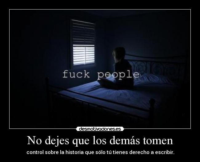 No dejes que los demás tomen - control sobre la historia que sólo tú tienes derecho a escribir.