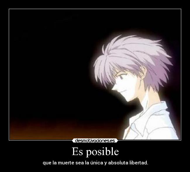 Es posible - que la muerte sea la única y absoluta libertad.