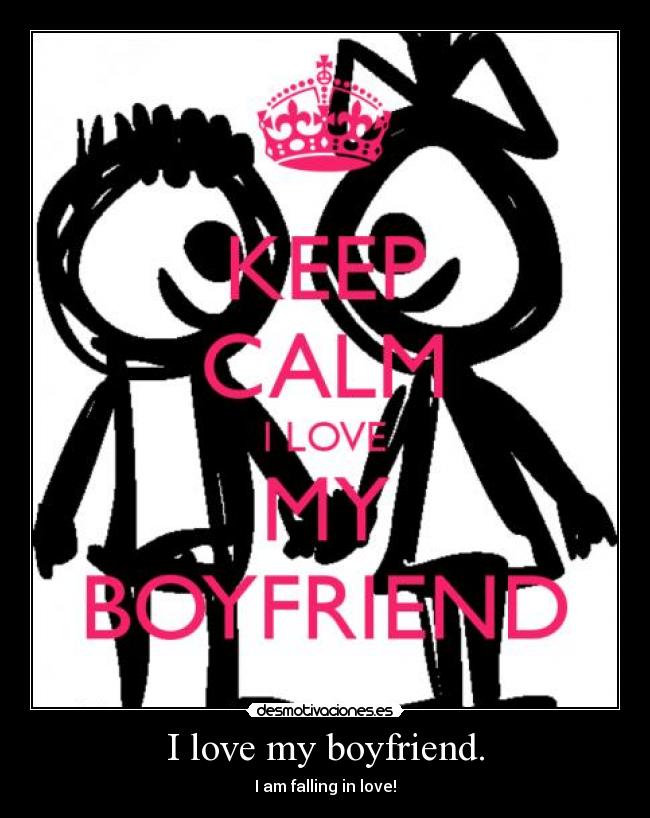 I love my boyfriend. - I am falling in love!