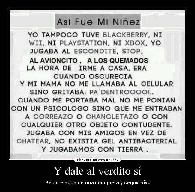 Y dale al verdito si - Bebiste agua de una manguera y seguís vivo