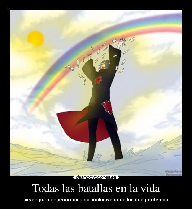 Todas las batallas en la vida - sirven para enseñarnos algo, inclusive aquellas que perdemos.