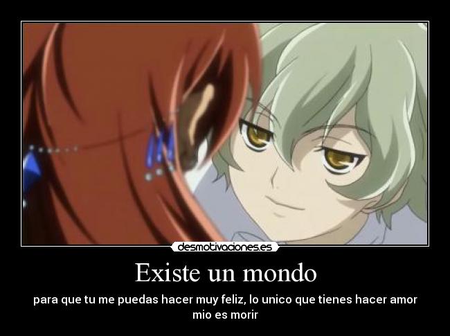 Existe un mondo - para que tu me puedas hacer muy feliz, lo unico que tienes hacer amor mio es morir