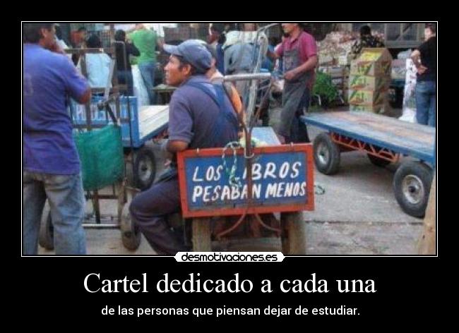 Cartel dedicado a cada una - de las personas que piensan dejar de estudiar.