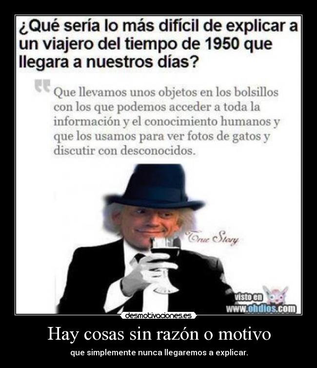 Hay cosas sin razón o motivo - que simplemente nunca llegaremos a explicar.