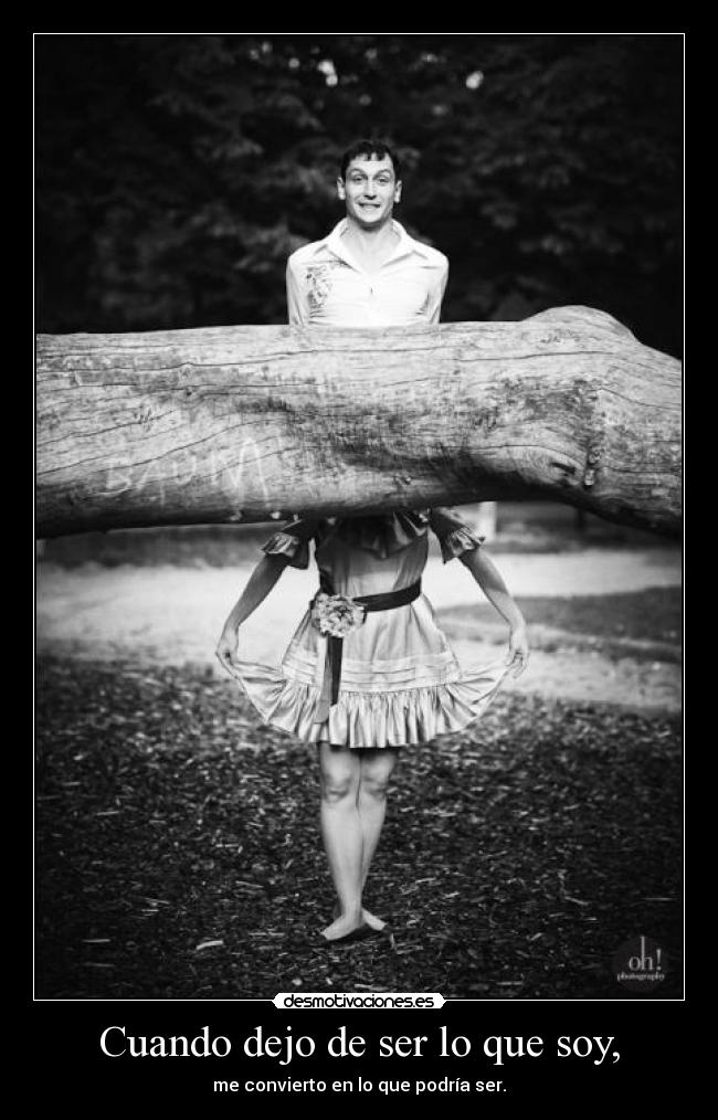 Cuando dejo de ser lo que soy, -
