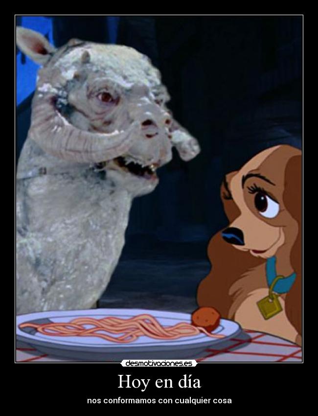 Hoy en día - nos conformamos con cualquier cosa