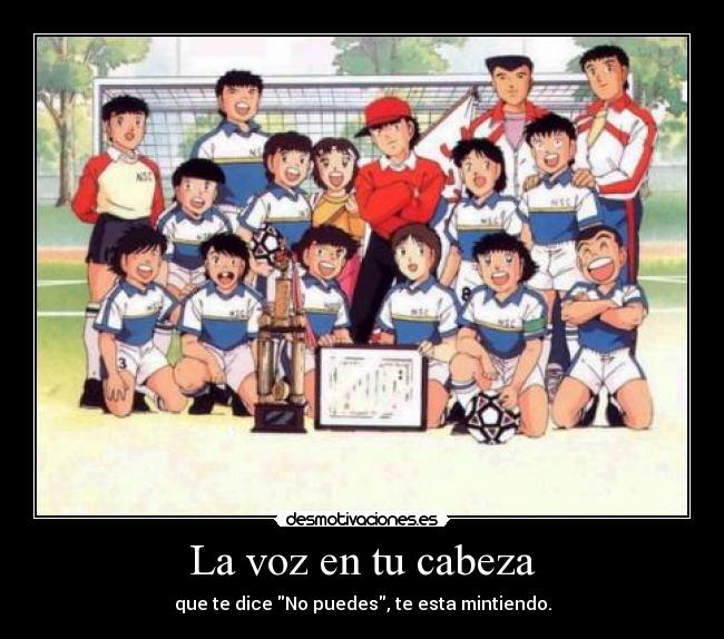 La voz en tu cabeza - que te dice No puedes, te esta mintiendo.