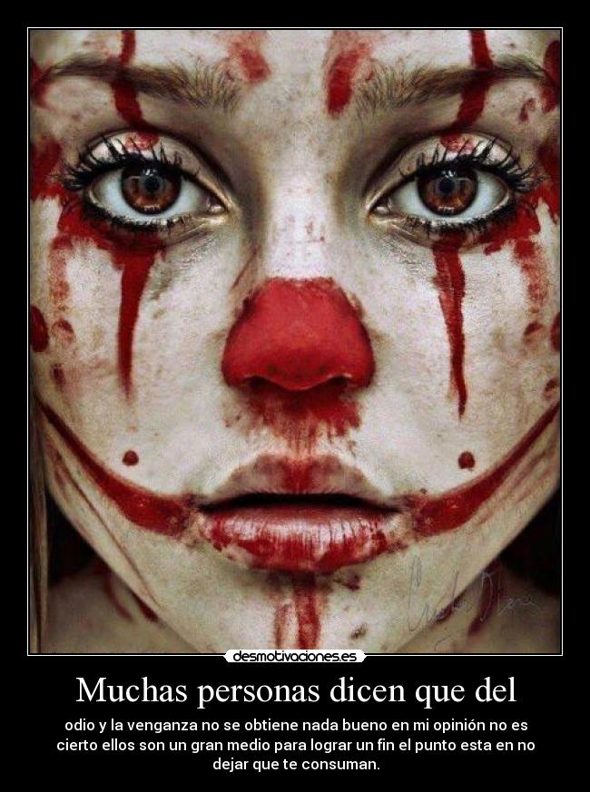 Muchas personas dicen que del - odio y la venganza no se obtiene nada bueno en mi opinión no es
cierto ellos son un gran medio para lograr un fin el punto esta en no
dejar que te consuman.