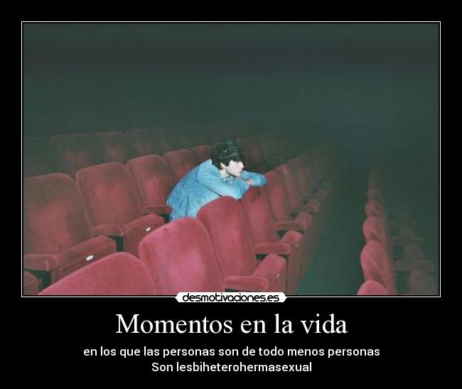 Momentos en la vida - en los que las personas son de todo menos personas
Son lesbiheterohermasexual