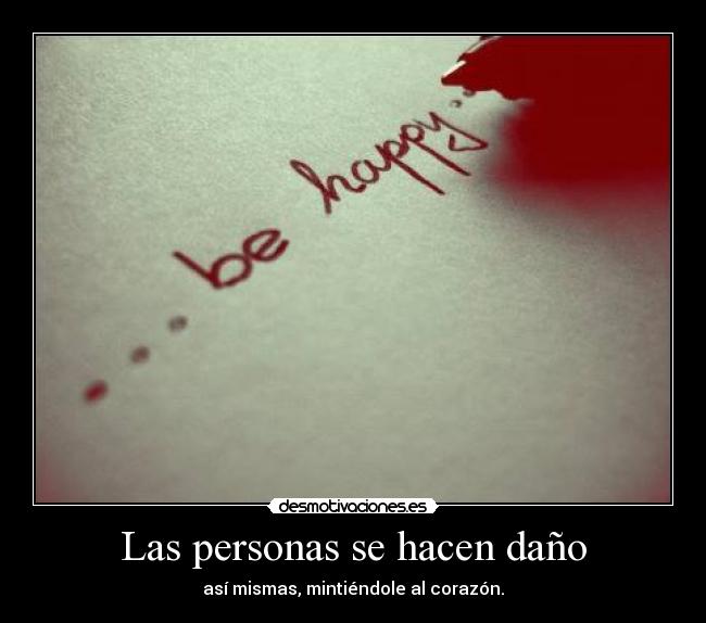 Las personas se hacen daño - así mismas, mintiéndole al corazón.