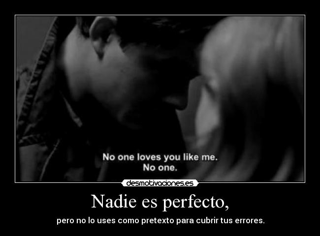 Nadie es perfecto, - pero no lo uses como pretexto para cubrir tus errores.