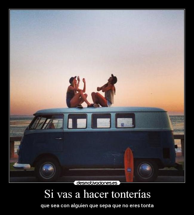 Si vas a hacer tonterías - 