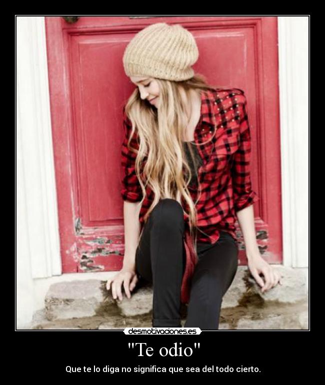Te odio - Que te lo diga no significa que sea del todo cierto.