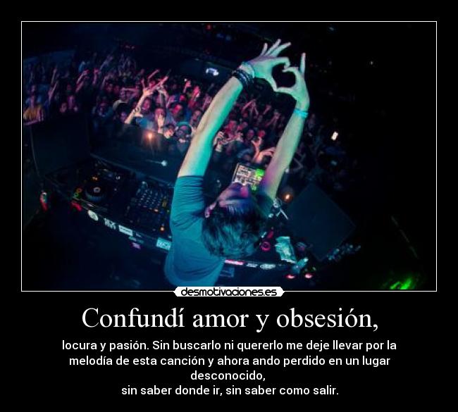 Confundí amor y obsesión, -