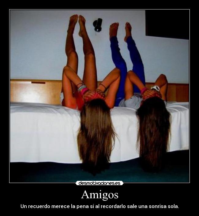 Amigos - Un recuerdo merece la pena si al recordarlo sale una sonrisa sola.